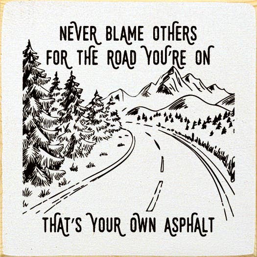 SAWDUST CITY - Wholesale Sign - Never blame others for the road you're on, that's your own..1