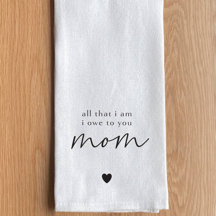 All that I am I owe to you Mom White Kitchen Towel for wholesale by Second Nature by Hand