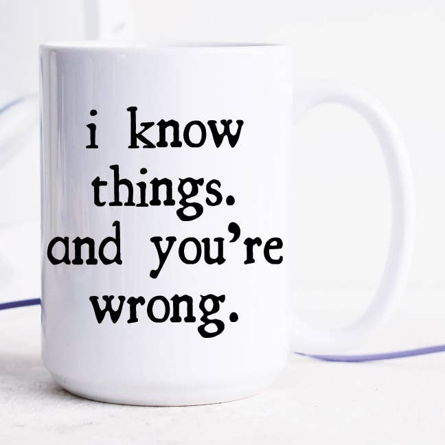 I Know Things And You're Wrong Mug for wholesale by Quotable Life