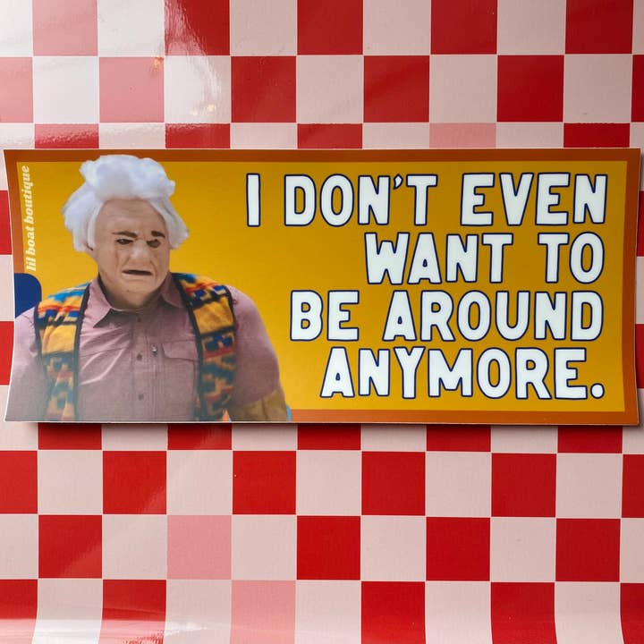 Lil Boat Boutique - Wholesale Sticker - I Don't Even Want To Be Around Anymore Bumper Sticker ITYSL Karl Havoc