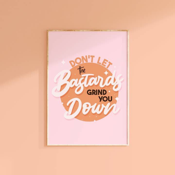 Don't Let The Bastards Grind You Down Print | Funny Quote for wholesale by The Happy Badger