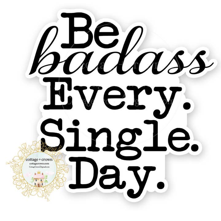 cottage + crown - Wholesale Sticker - Be Badass Every Single Day BW Vinyl Decal Sticker