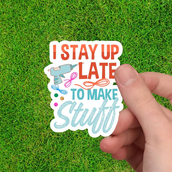 I Stay Up Late to Make Stuff - Crafty Vinyl Sticker - Maker for wholesale by Dancing Dolphin Crafts