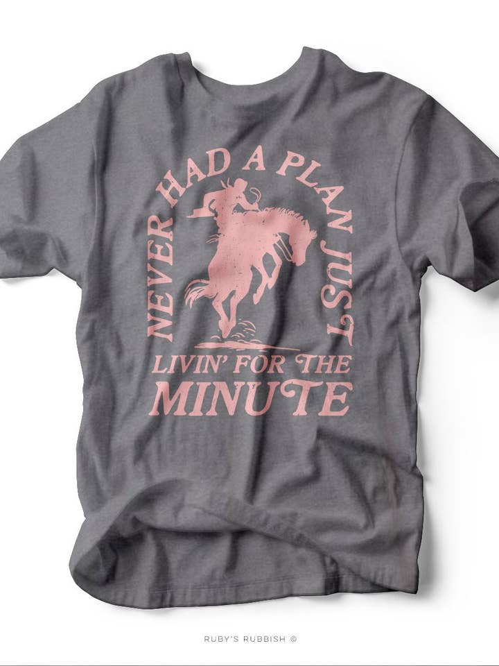 Never Had a Plan Just Livin' For the Minute | Southern T-Shirt | Ruby’s Rubbish® for wholesale by Ruby’s Rubbish