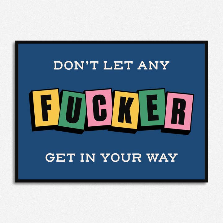 Don't Let Any Fucker Get In Your Way Print for wholesale by HollieGraphik