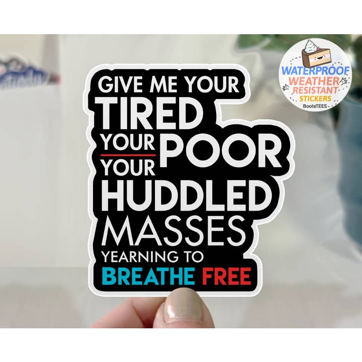 BootsTees - Wholesale Sticker - Immigration Quote Sticker, 3" Waterproof, Give Me Your Tired2