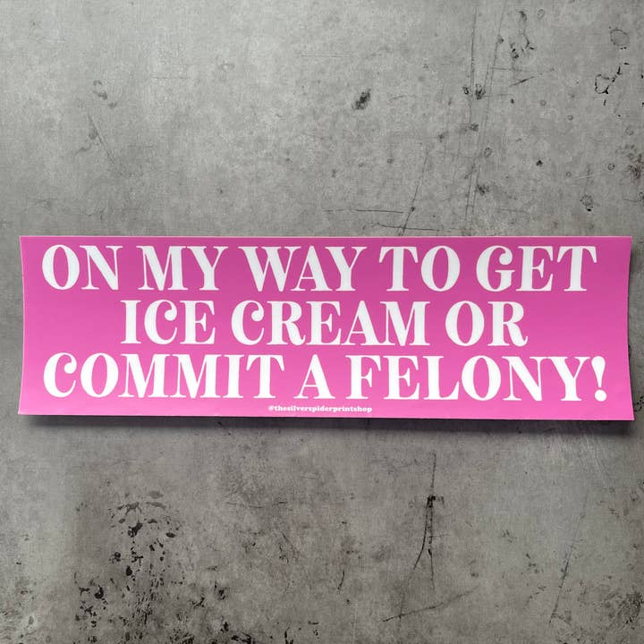 OMW to buy ice cream or commit a felony Bumper Sticker for wholesale by The Silver Spider