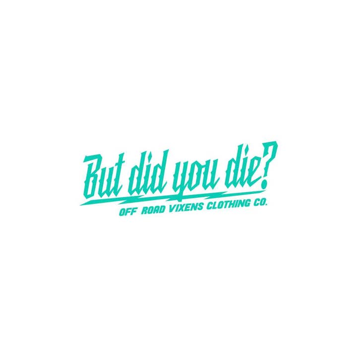 Off Road Vixens Clothing Co. - Wholesale Sticker - But did you die? 3" x 8" decal2