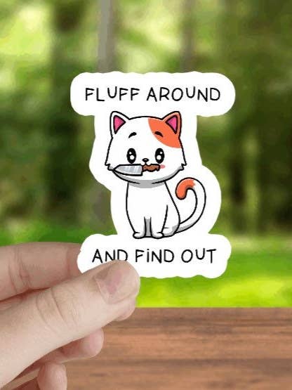 Funny, Fluff Around Cat, Waterproof Stickers, Hydroflask Sticker, Meme Sticker, Laptop Decal, Tumbler Stickers, Water Bottle Decal for wholesale by Crazilyhumbledesigns