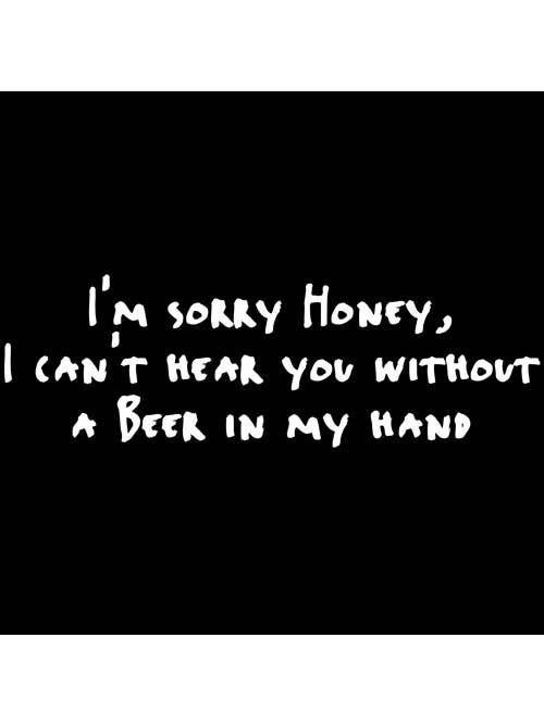 Feelin Good Tees - Wholesale Screen Printed T-Shirt - Unisex - Sorry Honey I Can't Hear You Without A Beer6