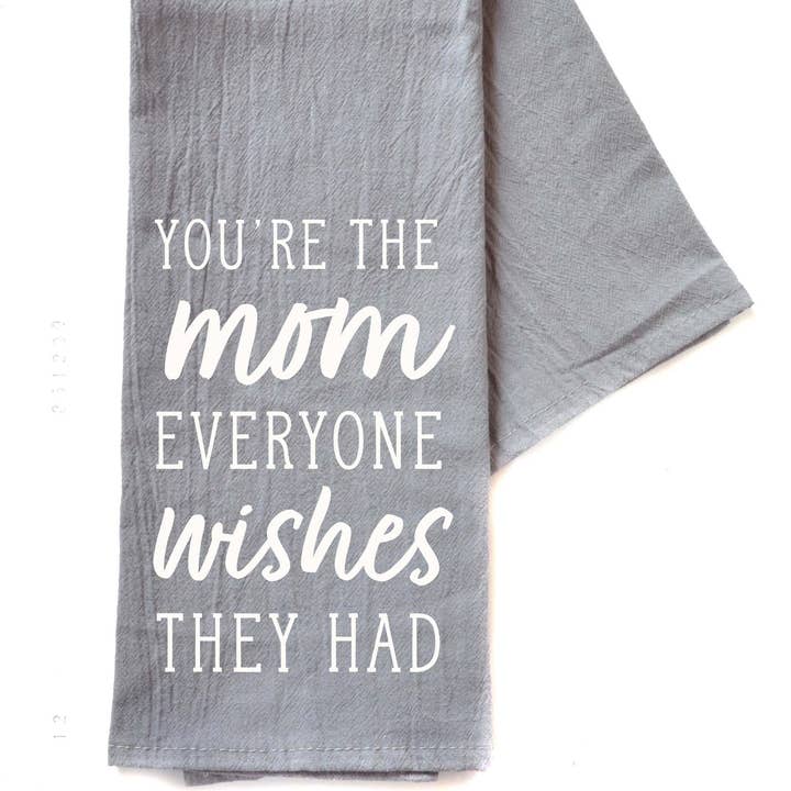 Driftless Studios - Wholesale Tea Towel - You're The Mom Everyone Wishes Mothers Day - Gray Tea Towel0
