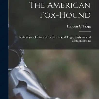 Books by splitShops - Wholesale Book - Adult - The American Fox-hound: Embracing a History of the Celebrated Trigg, Birdsong and Maupin Strains - Hardcover
