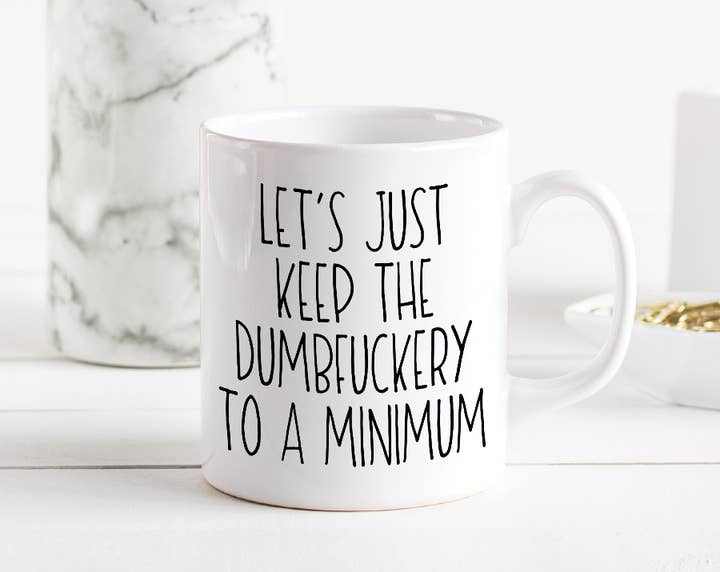 Let's Just Keep The Dumbfuckery To A Minimum Mug for wholesale by Quotable Life