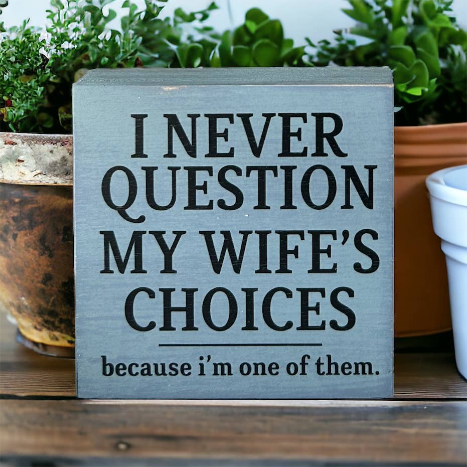 Inkwood Crafters - Wholesale Sign - I Never Question My Wife’s Choices - Mini Rustic Wood Sign1