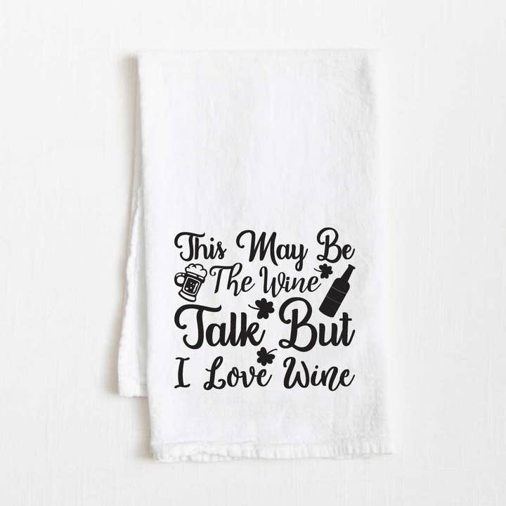 This May Be The Wine Talk But I Love Wine Flour Sack Kitchen Towel - 36" x 32" for wholesale by Towel Town