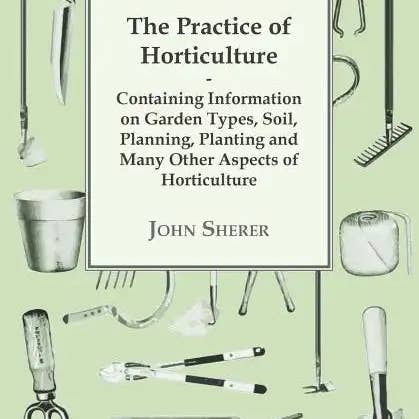 Books by splitShops - Wholesale Home & Garden - The Practice of Horticulture - Containing Information on Garden Types, Soil, Planning, Planting and Many Other Aspects of Horticulture - Paperback