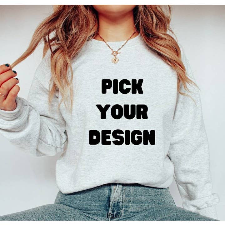 Pick Your Design Sweatshirt, Custom Sweatshirt for wholesale by The Babe Cave Co
