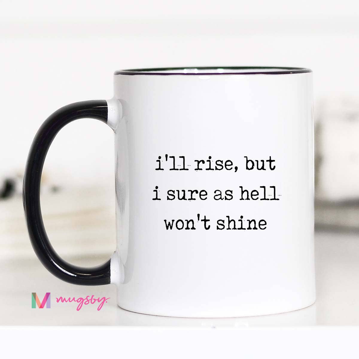 Mugsby - Wholesale Coffee Mug - Funny Coffee Mug – I’ll Rise But I Won’t Shine2