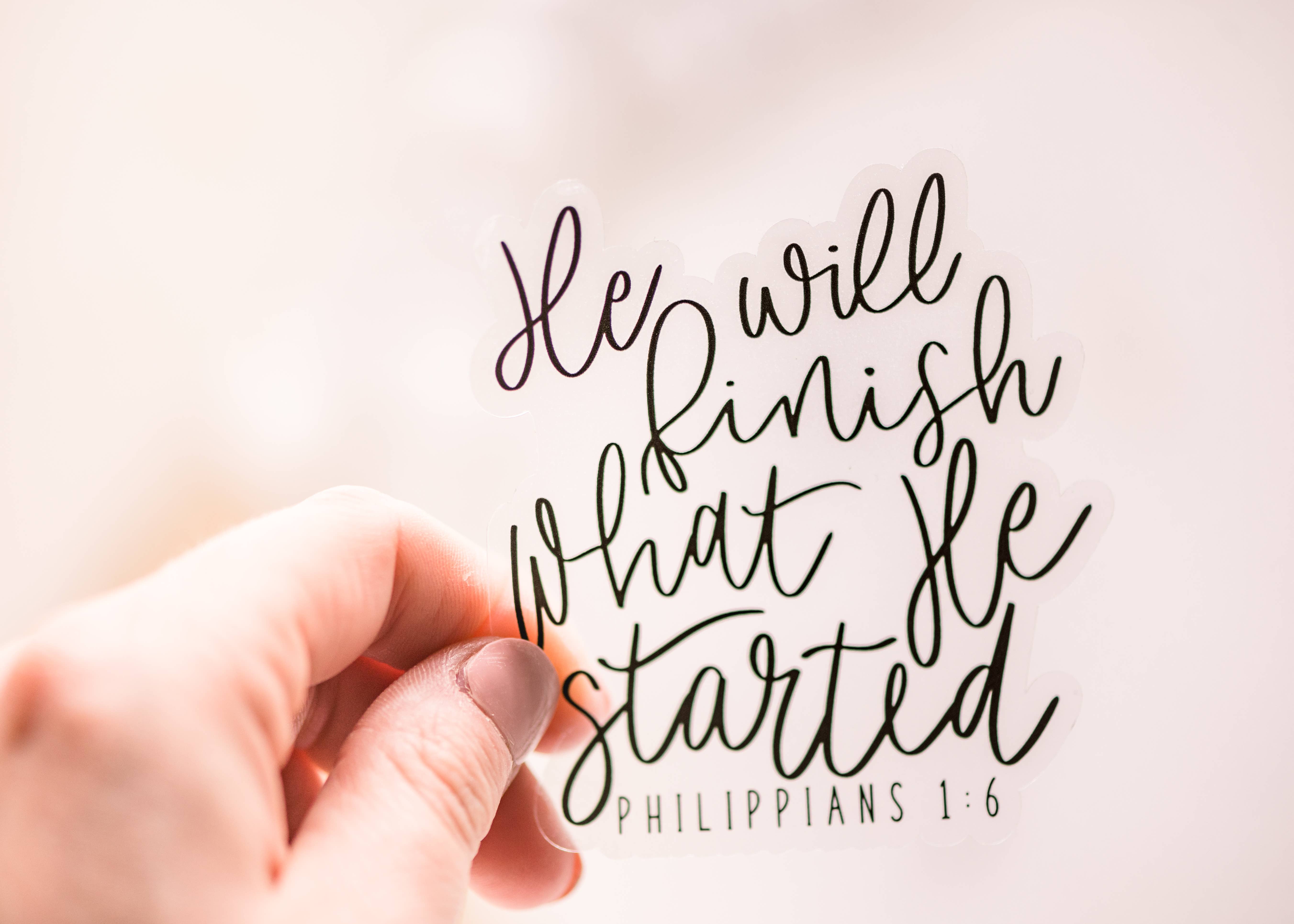 Savannah and James Co - Wholesale Sticker - He will Finish what Christian Clear Vinyl Sticker, 3x3 in