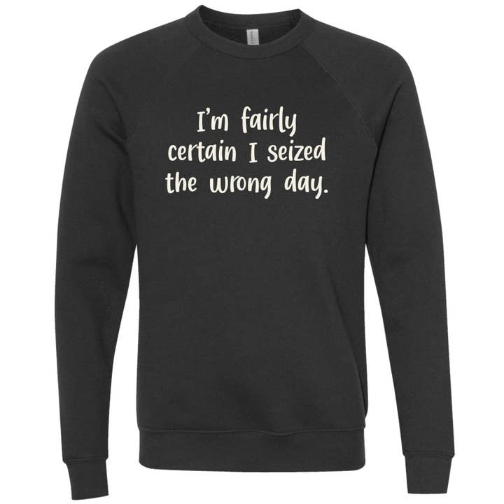 I'm fairly certain I seized the wrong day | Fun Sweatshirts for wholesale by ellembee gift