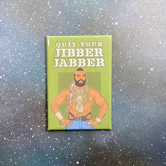 The Red Swan Shop - Wholesale Magnet - “Quit Your Jibber Jabber” Mr. T Souvenir Magnet2