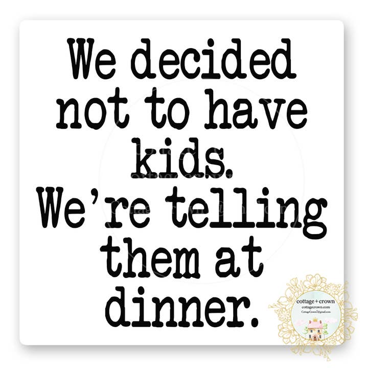 We Decided Not To Have Kids Telling Them At Dinner Sticker for wholesale by cottage + crown