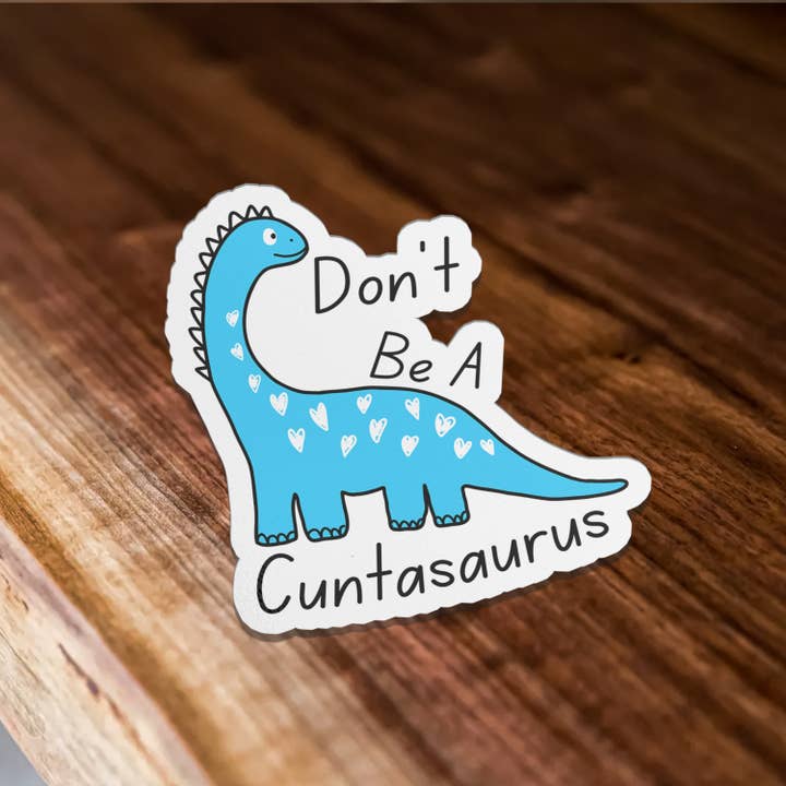 Sticker Bull - Wholesale Sticker - Don't Be A Cuntasaurus Funny Cute Vinyl Sticker