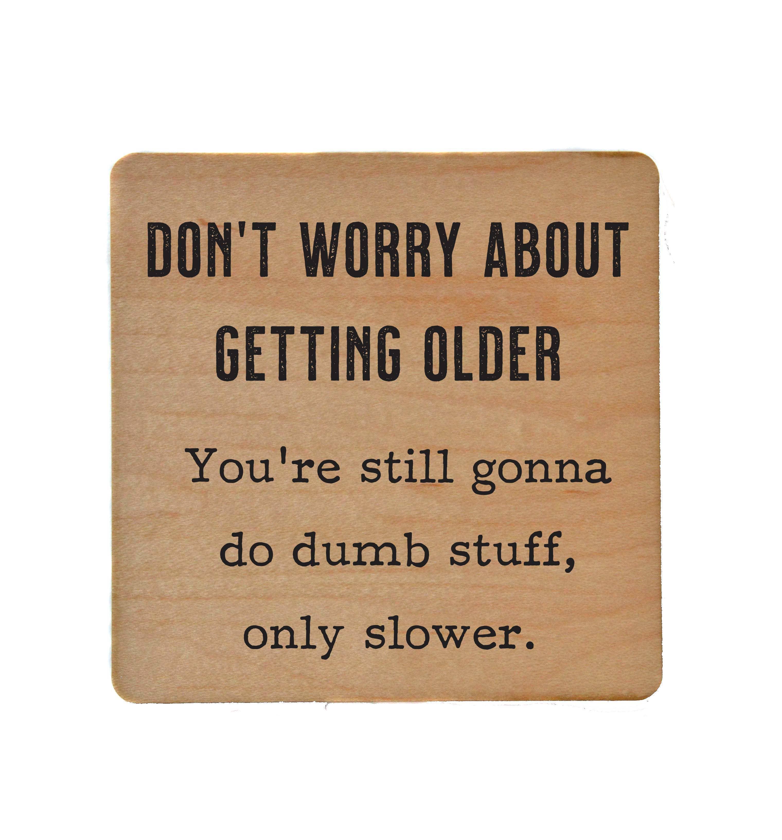 Driftless Studios - Wholesale Coasters - Don't Worry about getting older - Funny Coasters Small Gift1