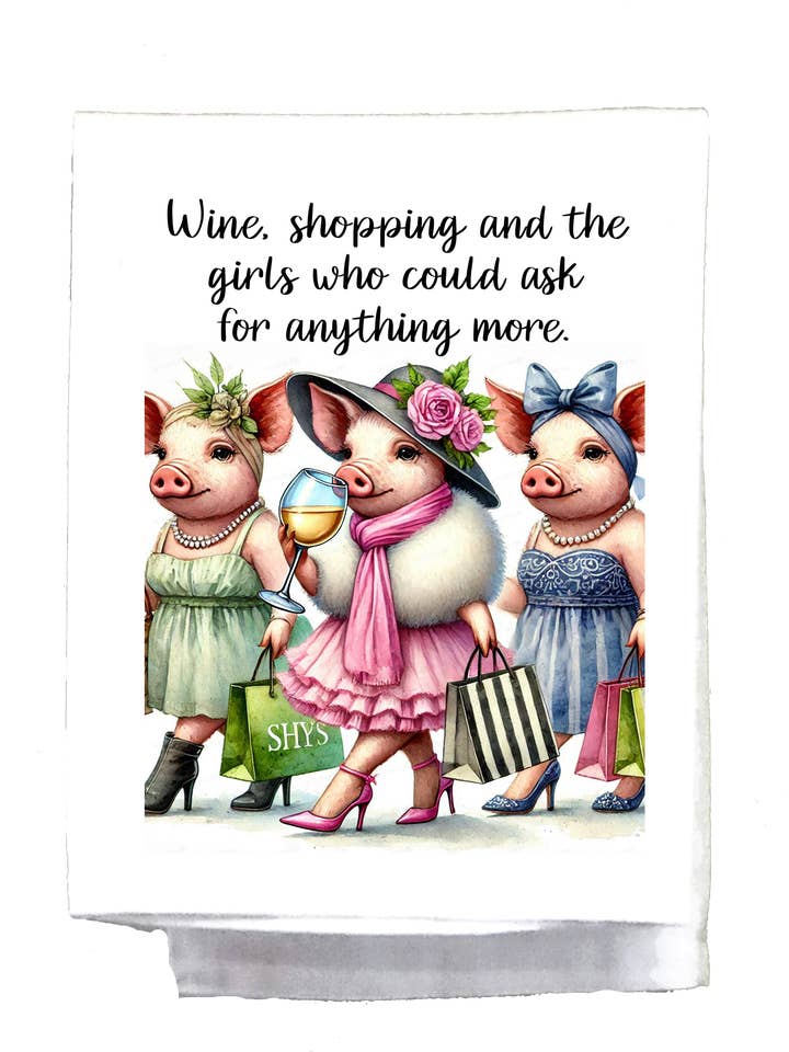 Country, Dish Towel, Pig, Fancy, Wine Shopping and the girls for wholesale by Sassy Talkin