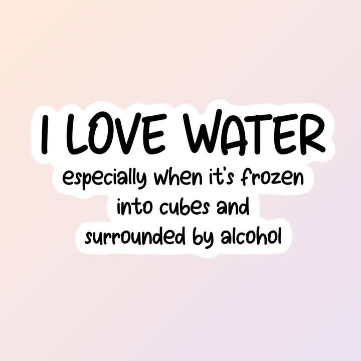 Funny Drinking Stickers, I Love Water, Alcohol Stickers for wholesale by Sorry Not Sorry Co