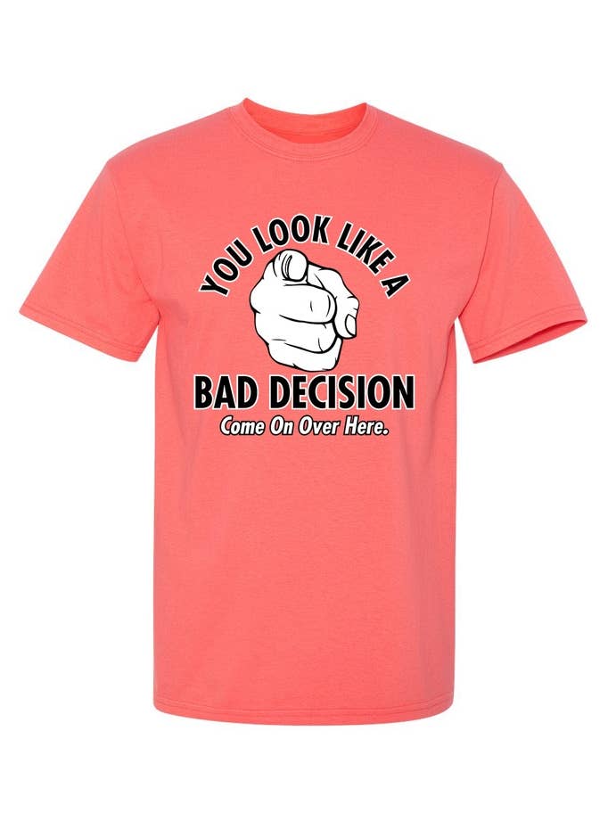 Feelin Good Tees - Wholesale Screen Printed T-Shirt - Unisex - You Look Like A Bad Decision Come On Over Here10
