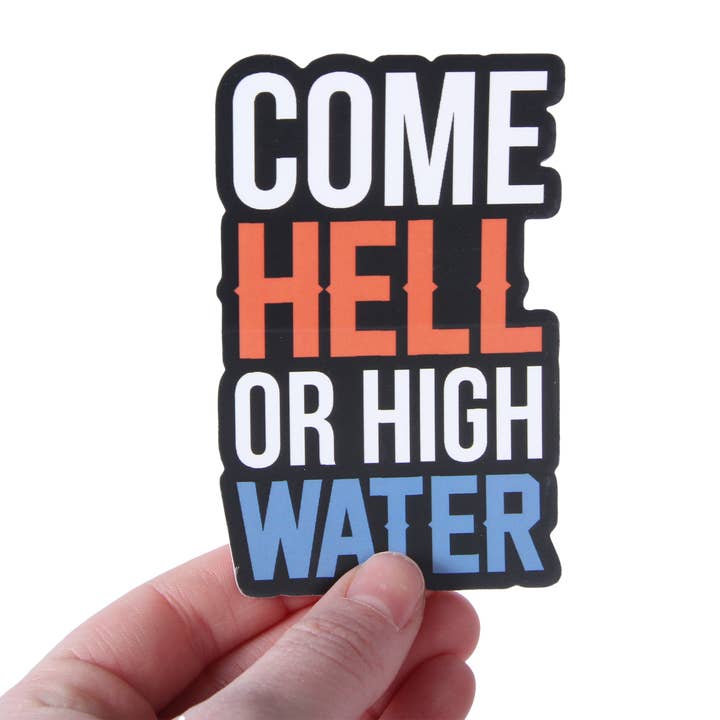 Come Hell Or High Water Funny Southern Sticker for wholesale by Barrel Down South