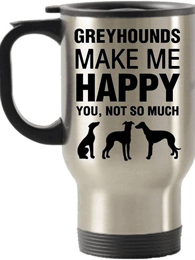 Greyhounds Make Me Happy You, Not So Much Travel Mug for wholesale by CustomHappy