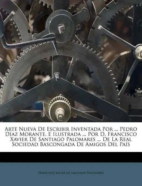 Books by splitShops - Wholesale Technology & Engineering Book - Arte Nueva De Escribir Inventada Por ... Pedro Díaz Morante, E Ilustrada ... Por D. Francisco Xavier De Santiago Palomares ... De La Real Sociedad Bas - Paperback0