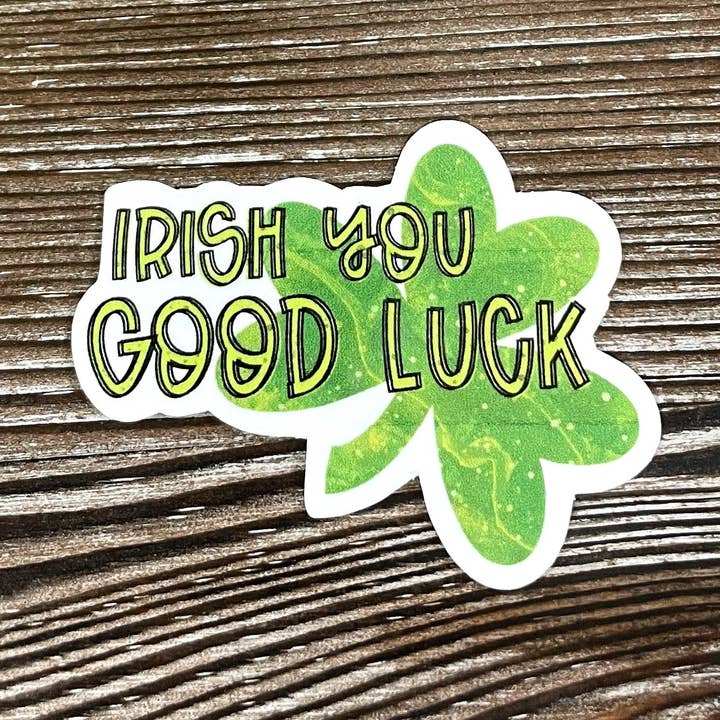 Irish You Good Luck, Die Cut Vinyl Sticker, Boho Fun, Water Resistant, St Patricks Day, March Holiday, 4 Leaf Clover Pun |Sticker or Magnet for wholesale by Handmade by Marlayna