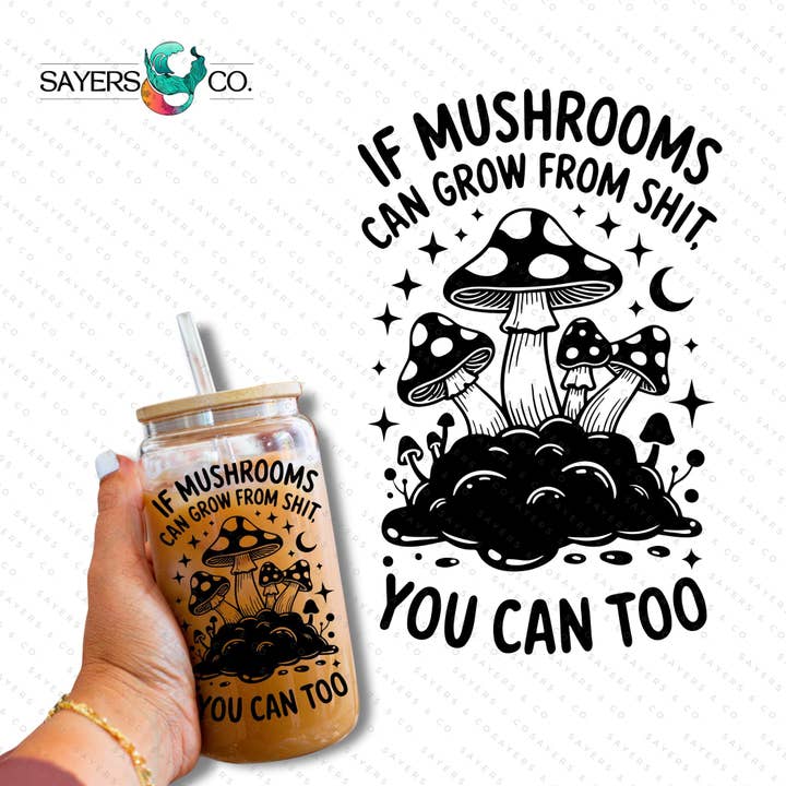 Transferência por Sublimação ou Impressão em Vinil IMPRESSA: Se os Cogumelos Podem Crescer 16oz Impressão por atacado de Sayers & Co.