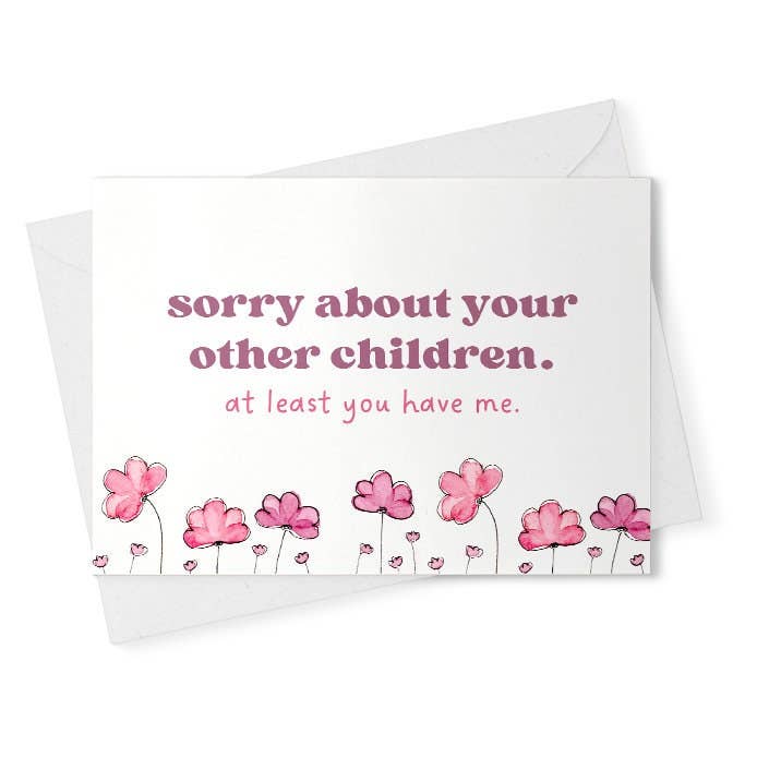 Funny Mother’s Day Card- Sorry About Your Other Children At for wholesale by VenusArtsShop