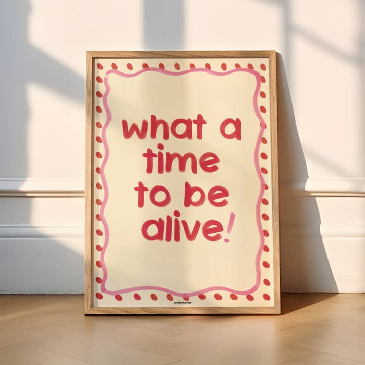 Createdbyharry - Wholesale Art Print - What a Time to be Alive! Print1