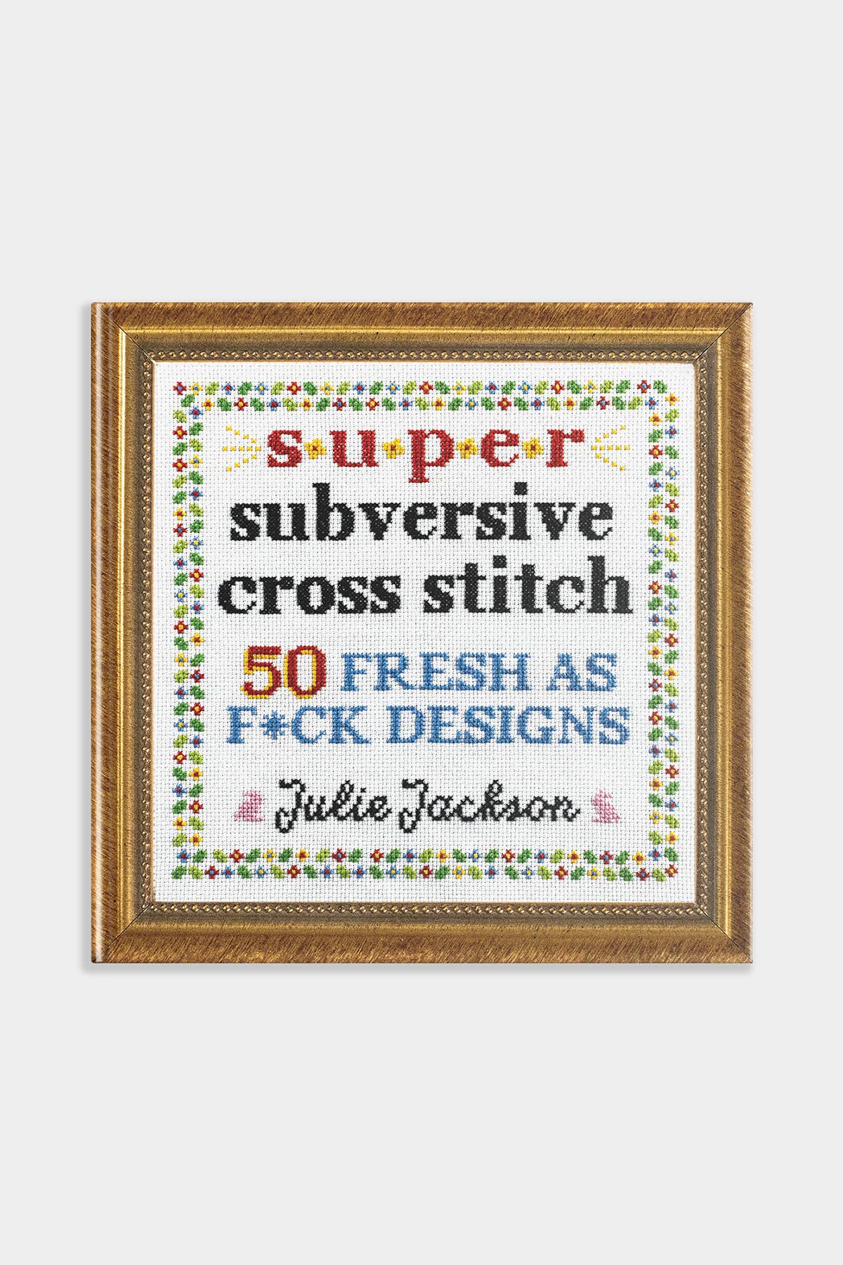 Blue Star Press - Wholesale Crafts, Hobbies & DIY - Super Subversive Cross Stitch: 50 Fresh as F*ck Patterns