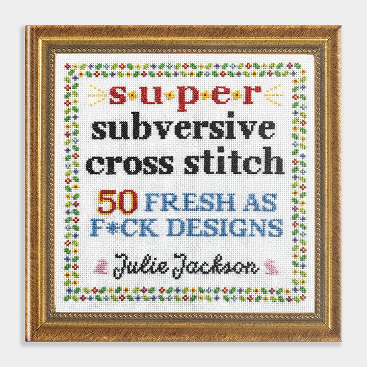 Blue Star Press - Wholesale Crafts, Hobbies & DIY - Super Subversive Cross Stitch: 50 Fresh as F*ck Patterns0