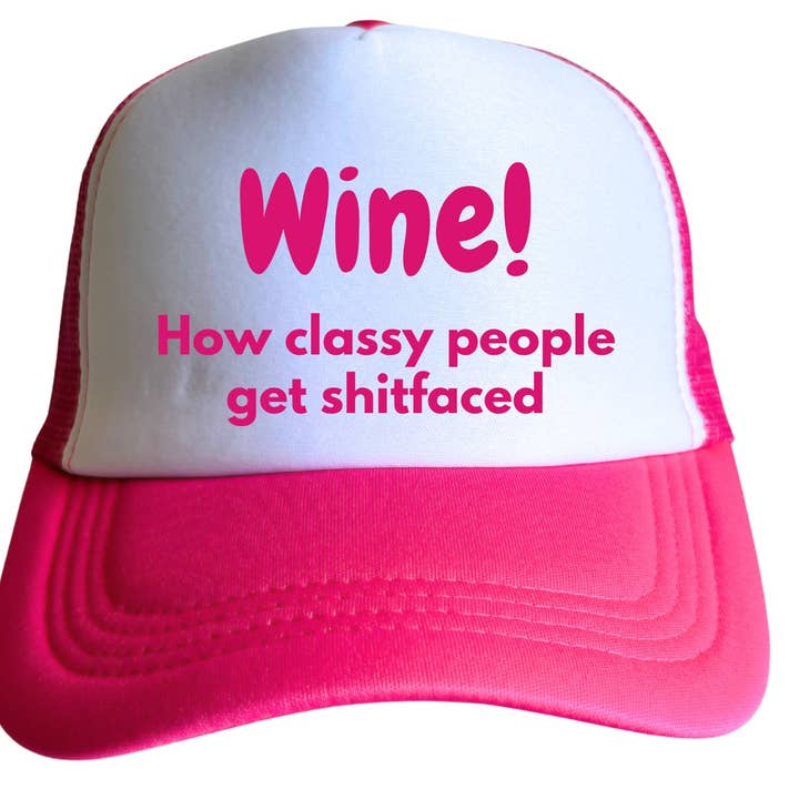 Wine! How Classy People Get Shitfaced, Funny Trucker Hat for wholesale by Oh Shirt and More LLC