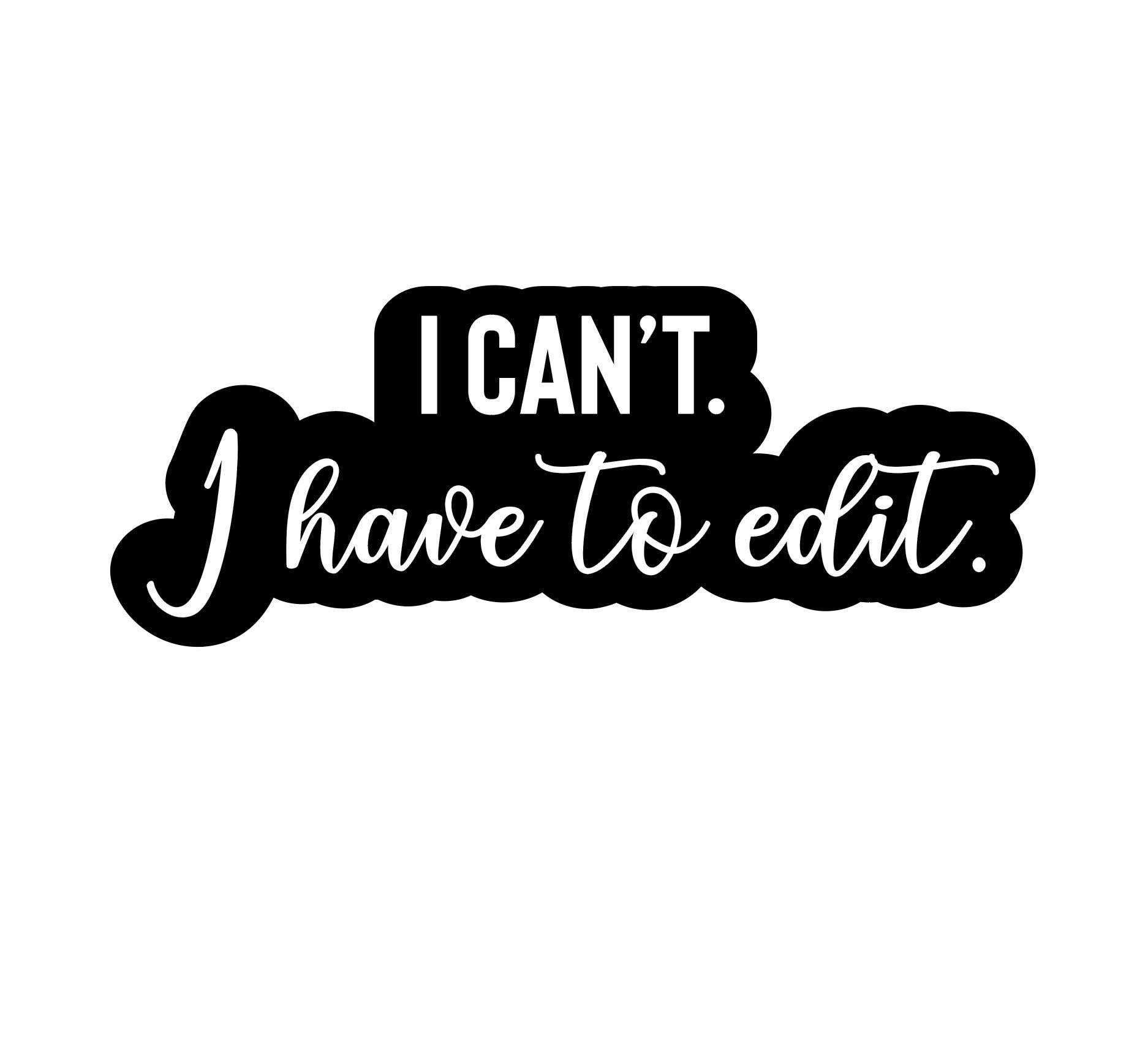 Canoe Place Creative - Wholesale Sticker - I Can't. I Have to Edit. - Photographer Sticker  - Vinyl Sti1