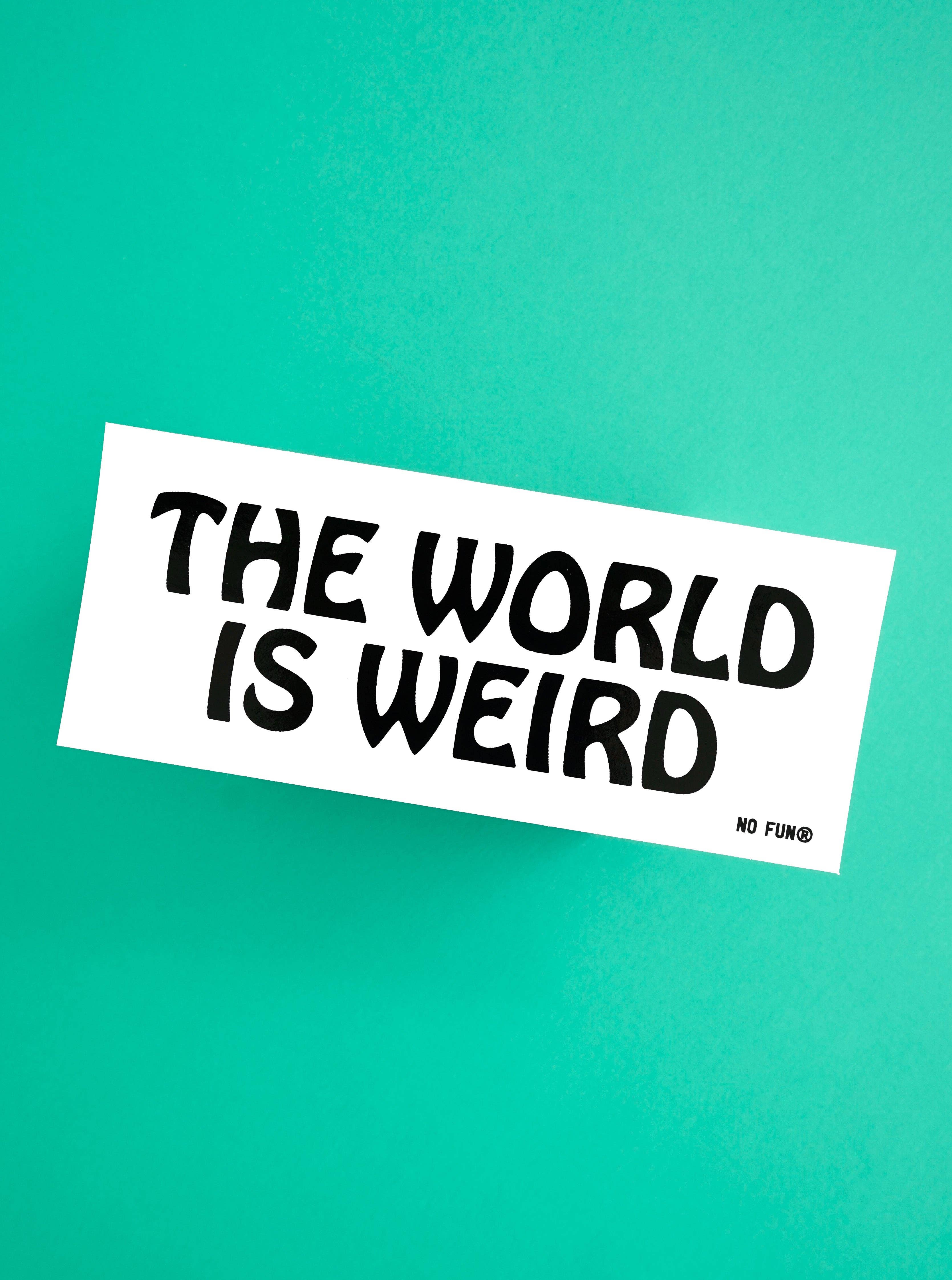 No Fun® - Wholesale Sticker - "The World is Weird" Bumper Sticker1