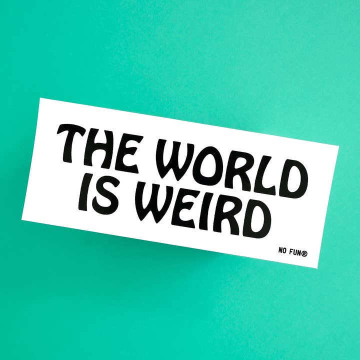 No Fun® - Wholesale Sticker - "The World is Weird" Bumper Sticker1