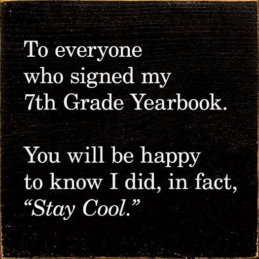 SAWDUST CITY - Wholesale Sign - To everyone who signed my 7th Grade Yearbook...Still cool2