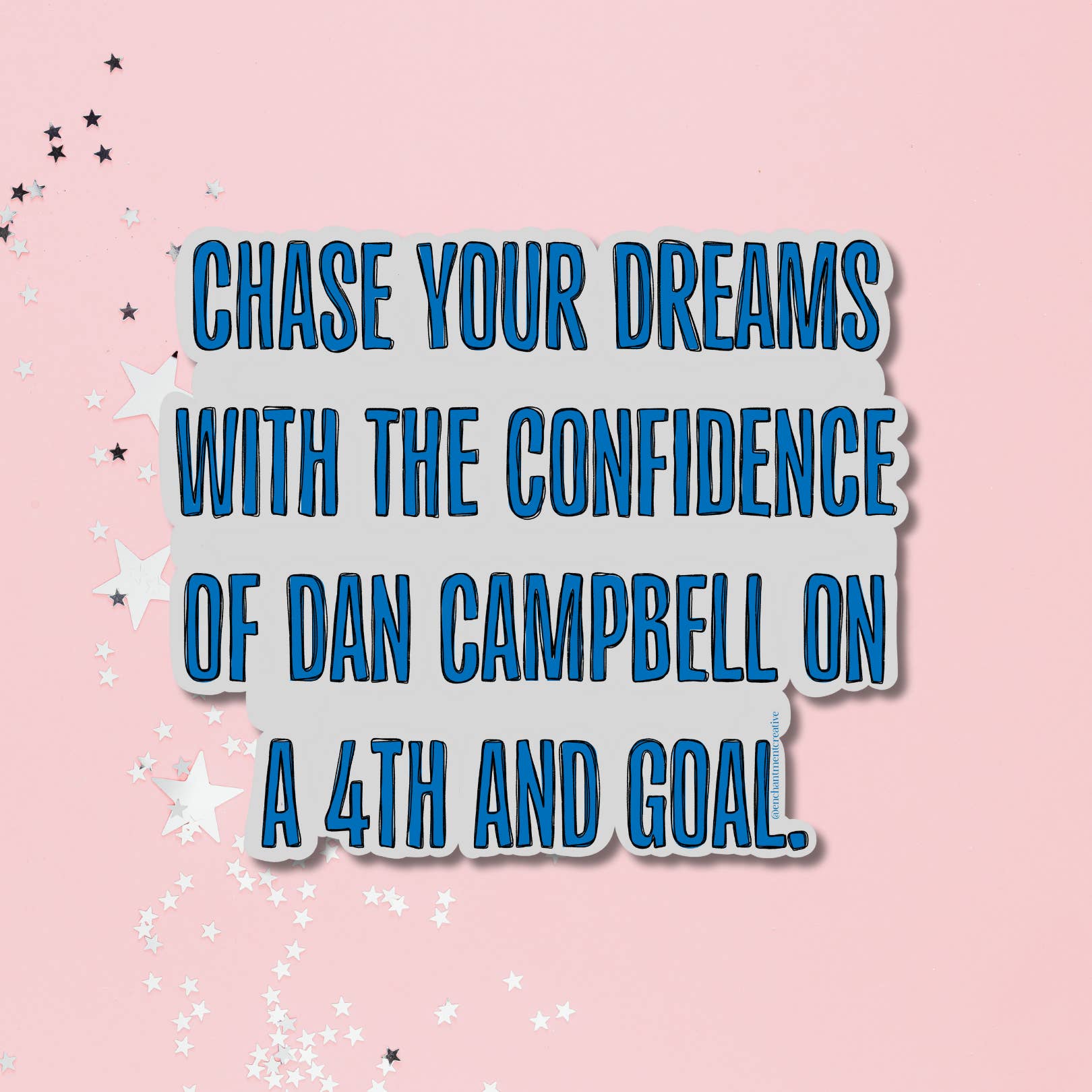 Enchantment Creative, LLC - Wholesale Sticker - Chase Your Dreams Dan Campbell Sticker