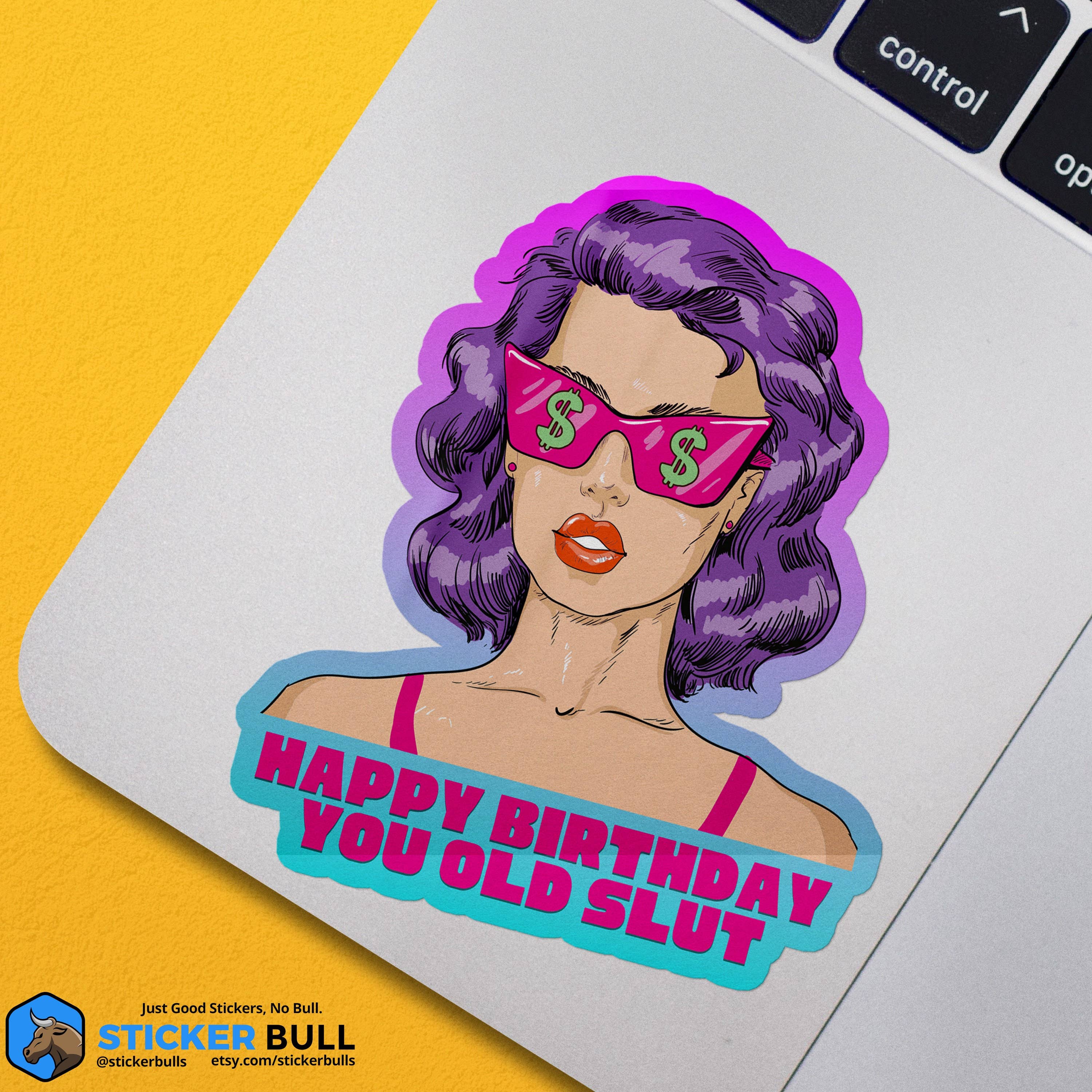 Sticker Bull - Wholesale Sticker - Happy Birthday You Old Slut Sticker, Vinyl Stickers, Meme Sticker, Meme, Funny Sticker, Bumper Sticker Funny, Stickers, Funny Birthday Gift5