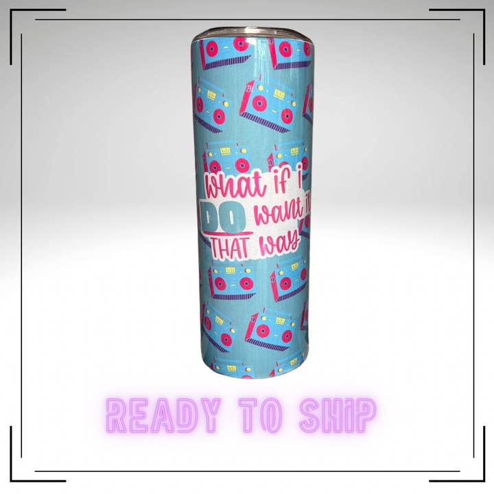 What If I DO Want It That Way Stainless Steel Tumbler - Ready to Ship for wholesale by fangirl creative