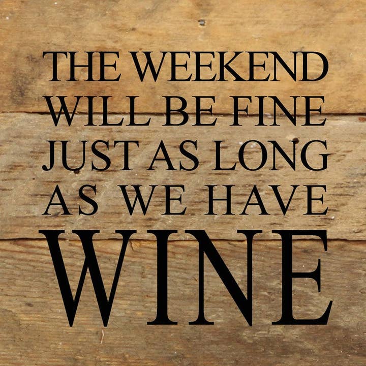 The weekend will be fine just as long as we have wine. / 6"x6" Reclaimed Wood Sign for wholesale by Second Nature by Hand