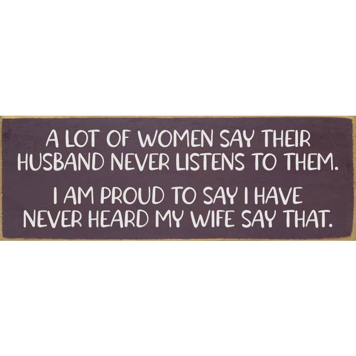 A lot of women say their husband never listens to them... for wholesale by SAWDUST CITY